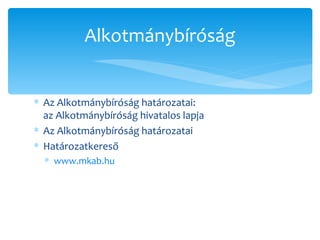 Az Alkotmánybíróság határozatai:  az Alkotmánybíróság hivatalos lapja Az Alkotmánybíróság határozatai  Határozatkereső www.mkab.hu   Alkotmánybíróság 