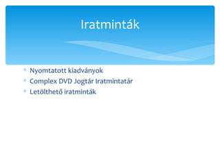 Nyomtatott kiadványok Complex DVD Jogtár Iratmintatár Letölthető iratminták Iratminták 
