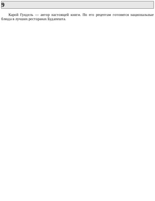 9	
Карой	 Гундель	 —	 автор	 настоящей	 книги.	 По	 его	 рецептам	 готовятся	 национальные
блюда	в	лучших	ресторанах	Будапешта.
 
