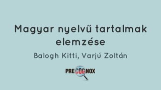 Magyar nyelvű tartalmak
elemzése
Balogh Kitti, Varjú Zoltán
 