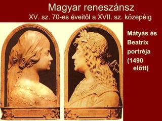 Magyar reneszánsz
XV. sz. 70-es éveitől a XVII. sz. közepéig
Mátyás és
Beatrix
portréja
(1490
előtt)
 