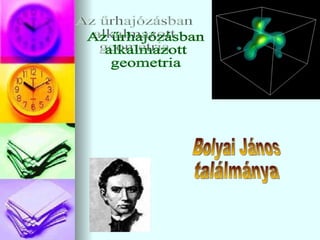Az űrhajózásban alkalmazott geometria Bolyai János ٲááԲⲹ 