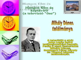 Hangos film és képtávíró (a televízió &quot;őse&quot;) Mihály Dénes ٲááԲⲹ A televíziót a skót John Logie Baird ٲááԲⲹként jegyzik. Pedig ő csak összerakta  Mihály Dénes,  Goldmark Péter Károly és Tihanyi kálmán  találmányát. 