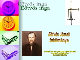 Eötvös inga Például az olajkutatásban a mai napig is  használják.  Eötvös József ٲááԲⲹ 