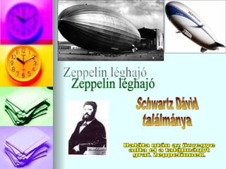 Zeppelin léghajó Halála után az özvegye  adta el a találmányt graf. Zeppelinnek. Schwartz Dávid ٲááԲⲹ 