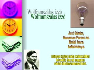 Wolframszálas izzó Edison izzója még szénszállal készült, ám az nagyon rövid élettartammal bírt. Just Sándor, Hanaman Ferenc és Bródi Imre ٲááԲⲹ 