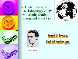 A Föld &quot;geoid&quot; alakjának meghatározása Izsák Imre ٲááԲⲹ 