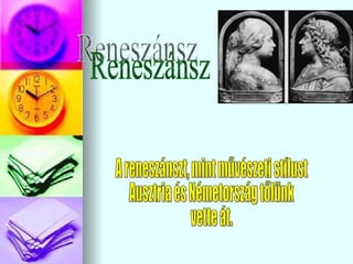 Reneszánsz A reneszánszt, mint művészeti stílust Ausztria és Németország tőlünk vette át. 