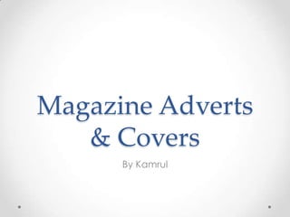 Magazine Adverts
& Covers
By Kamrul

 