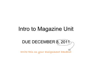 Intro to Magazine Unit DUE DECEMBER 8, 2011 Write this on your assignment handout 