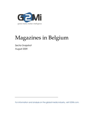 Magazines in Belgium
Sector Snapshot
August 2009




For information and analysis on the global media industry, visit G2Mi.com.
 