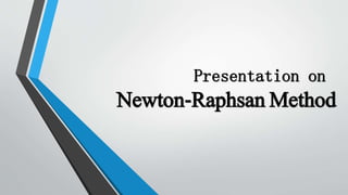 Presentation on
Newton-Raphsan Method
 