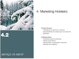 4- Marketing Hoteleiro serviço vs servir 4.2 Venda: Serviço tendência a associar a mesma agressividade de venda que na venda de produtos Indispensável: Conhecimento do Serviço  Gosto pelo Servir Associação a profissões menores Gestão de conflitos 