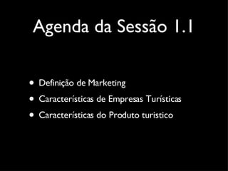 Agenda da Sessão 1.1 Definição de Marketing Características de Empresas Turísticas Características do Produto turistico 