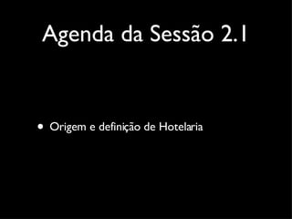 Agenda da Sessão 2.1 Origem e definição de Hotelaria 