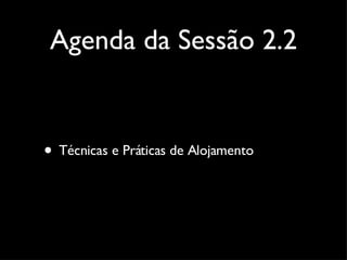 Agenda da Sessão 2.2 Técnicas e Práticas de Alojamento 