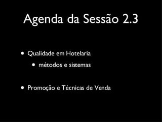 Agenda da Sessão 2.3 Qualidade em Hotelaria métodos e sistemas Promoção e Técnicas de Venda 