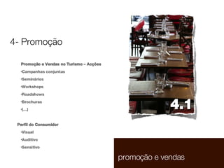 Promoção e Vendas no Turismo – Acções  Campanhas conjuntas Seminários Workshops Roadshows Brochuras (…) Perfil do Consumidor Visual Auditivo Sensitivo 1.1  promoção e vendas 4.1  4- Promoção 