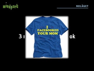 N UL ÄGE T




3 miljoner på facebook
 