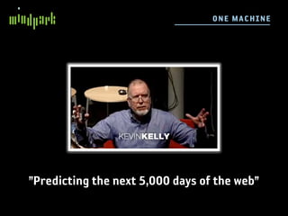 O N E M AC H IN E




”Predicting the next 5,000 days of the web”
 