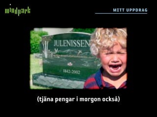 M I TT UPPDRAG




(tjäna pengar i morgon också)
 