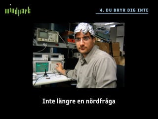 4 . DU BRYR DIG IN TE




Inte längre en nördfråga
 