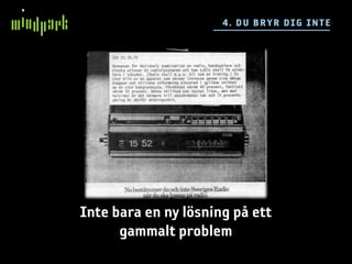 4 . DU BRYR DIG IN TE




Inte bara en ny lösning på ett
      gammalt problem
 