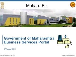 Maha-e-Biz




     Government of Maharashtra
     Business Services Portal
     27 August 2010


ww.maharashtra.gov.in                www.mahaebiz.com
 
