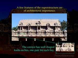 A few features of the superstructure are of architectural importance.The cornice has well shaped kudu-arches, one pair for each bay. 
