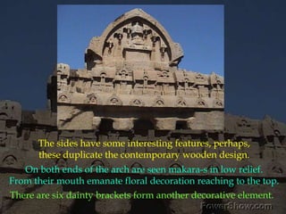 The sides have some interesting features, perhaps, these duplicate the contemporary wooden design. On both ends of the arch are seen makara-s in low relief.From their mouth emanate floral decoration reaching to the top.There are six dainty brackets form another decorative element.