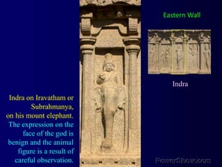 Eastern WallIndraIndra on Iravatham or Subrahmanya, on his mount elephant. The expression on the face of the god is benign and the animal figure is a result of careful observation.