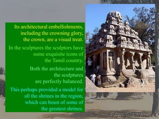 Its architectural embellishments, including the crowning glory, the crown, are a visual treat. In the sculptures the sculptors have some exquisite icons of the Tamil country. Both the architecture and the sculptures are perfectly balanced. This perhaps provided a model for all the shrines in the region, which can boast of some of the greatest shrines. 