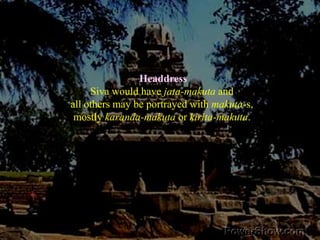 HeaddressSiva would have jata-makuta and all others may be portrayed with makuta-s, mostly karanda-makuta or kirita-makuta. 