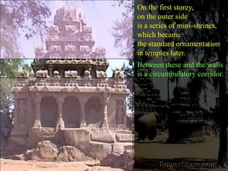 On the first storey, on the outer side is a series of mini-shrines, which became the standard ornamentation in temples later. Between these and the wallsis a circumbulatory corridor. 