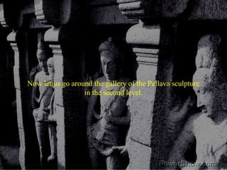 Now let us go around the gallery of the Pallava sculpturein the second level. 