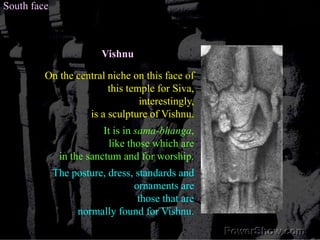 South faceVishnuOn the central niche on this face of this temple for Siva,interestingly, is a sculpture of Vishnu. It is in sama-bhanga, like those which are in the sanctum and for worship.The posture, dress, standards and ornaments are those that are normally found for Vishnu.