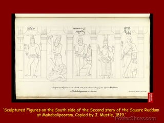 ‘Sculptured Figures on the South side of the Second story of the Square Ruddam at Mahabalipooram. Copied by J. Mustie, 1819.’ 