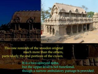 This one reminds of the wooden original much more than the others, particularly the end portions of the crown. It is a two-storeyed ratha, but the upper level is not functional,though a narrow ambulatory passage is provided. 