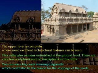 The upper level is complete, where some excellent architectural features can be seen.This ratha also remains unfinished at the ground level. There are very few sculptures and no inscriptions in this ratha. You can see a big crack running diagonally which could also be the reason for the stoppage of the work. 