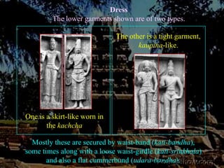 Dress<br />The lower garments shown are of two types. <br />The other is a tight garment,<br />kaupina-like. <br />One is ...
