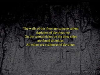 The walls of this floor are some excellent depiction of devotees too. <br />On the central niches on the three sides<br />...