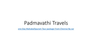 Padmavathi Travels
one Day Mahaballipuram Tour package From Chennai By car
 