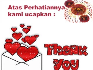 Atas Perhatiannya
kami ucapkan :

 