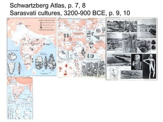 Schwartzberg Atlas, p. 7, 8 Sarasvati cultures, 3200-900 BCE, p. 9, 10 