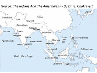 Source: The Indians And The Amerindians - By Dr. S. Chakravarti 