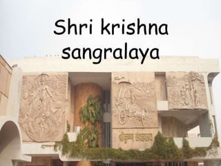 Shri krishna
sangralaya
 