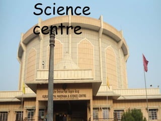 Science
centre
 