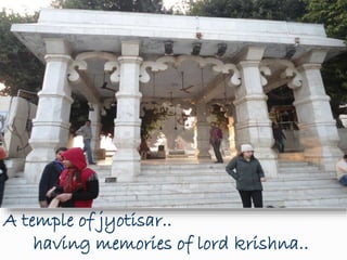A temple of jyotisar..
having memories of lord krishna..
 