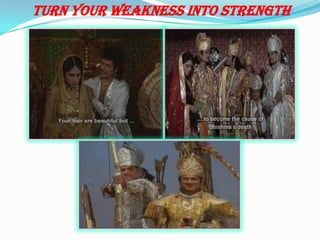 TURN YOUR WEAKNESS INTO STRENGTH
 