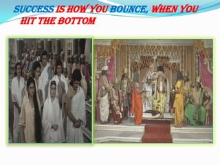 SUCCESS IS HOW YOU BOUNCE, WHEN YOU
HIT THE BOTTOM
 